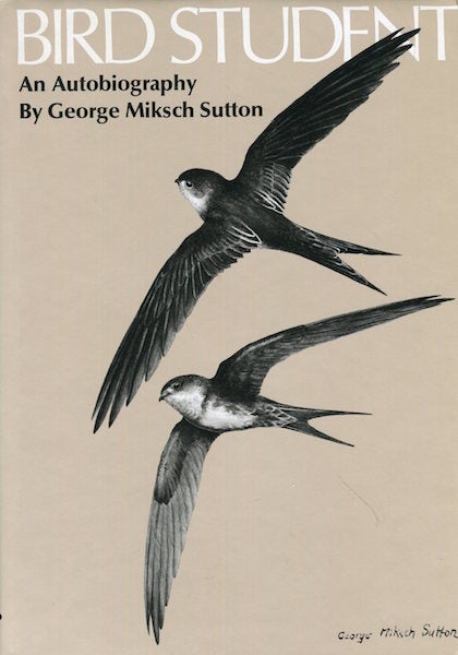 Item #16337 Bird Student An Autobiography. George Miksch Sutton.