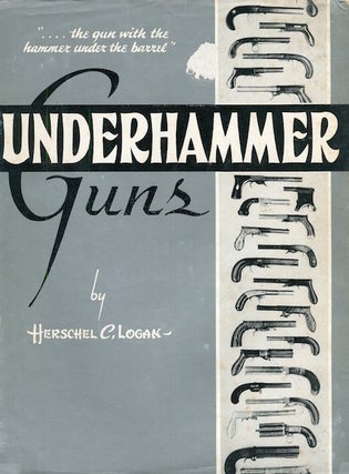 Item #16382 Underhammer Guns; With A Foreword By Major Hugh Smiley. Herschel C. Logan