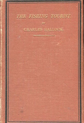 Item #16405 The Fishing Tourist: Angler's Guide and Reference Book. Charles Hallock