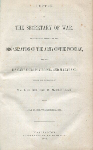 Item #16473 Letter of the Secretary of War, Transmitting Report on the Organization of the Army of the Potomac, and of Its Campaigns in Virginia and Maryland, under the Command of Maj. Gen. George B. McClellan, from July 26, 1861 to November 7, 1862. Gen. George B. McClellan, Edwin M. Stanton.