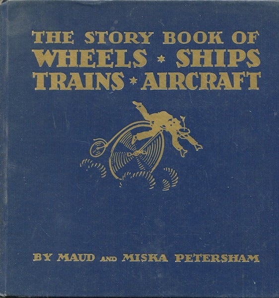 Item #16713 The Story Book Of Wheels, Ships, Trains, Aircraft. Maud Petersham, Miska Petersham.