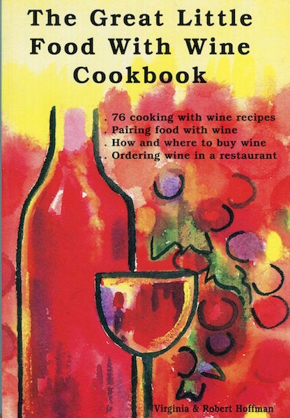 Item #17077 The Great Little Food With Wine Cookbook; 76 Cooking With Wine Recipes, Pairing Food With Wine, How & Where To Buy Wine, Ordering Wine In A Restaurant. Virginia Hoffman, Robert Hoffman.