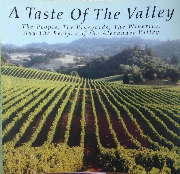 Item #17085 A Taste Of The Valley The People, The Vinyards, The Wineries And The Recipes of the Alexander Valley; The People, The Vinyards, The Wineries And The Recipes of the Alexander Valley
