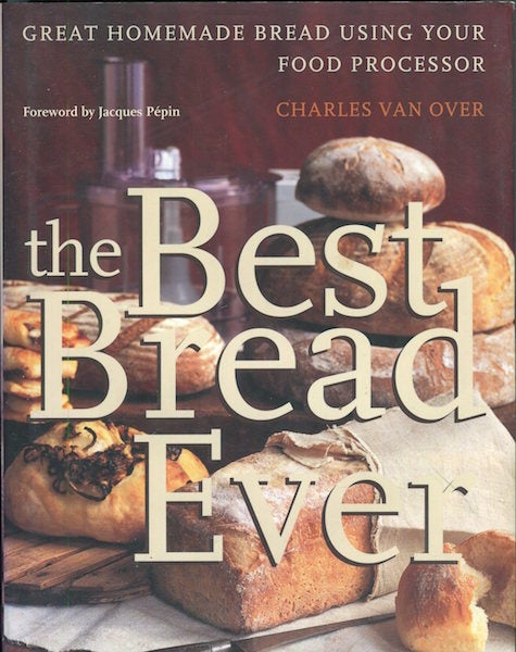 Item #17184 The Best Bread Ever; Great Homemade Bread Using Your Food Processor; Foreword by Jacques Pepin. Charles van Over, Priscilla Martel.