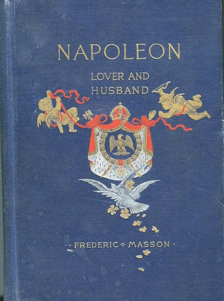 Item #17187 Napoleon, Lover and Husband. Frederic Masson.