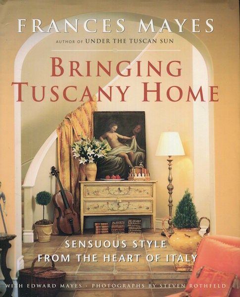 Item #17273 Bringing Tuscany Home, Sensuous Style From The Heart Of Italy. Frances Mayes, Edward Mayes.
