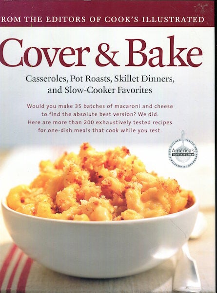 Item #17278 Cover And Bake; Cassaroles, Pot Roasts, Skillet Dinners and Slow-Cooker Favorites. By The, Of Cook's Illustrated.