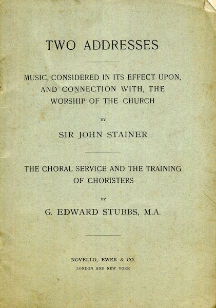 Item #17315 Two Addresses; Music Considered In Its Effect Upon, And Connection With, The Worship Of The Church By Sir John Stainer; & The Choral Sevice And The Training Of Choristers By G. Edward Stubbs. Sir John Stainer, G. Edward Stubbs.