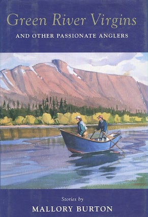 Item #17341 Green River Virgins And Other Passionate Anglers. Mallory Burton