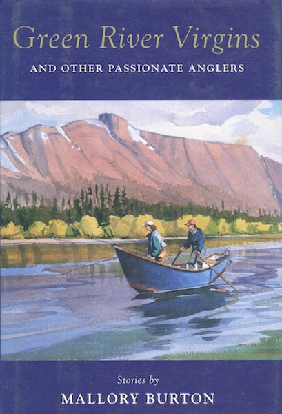 Item #17341 Green River Virgins And Other Passionate Anglers. Mallory Burton.