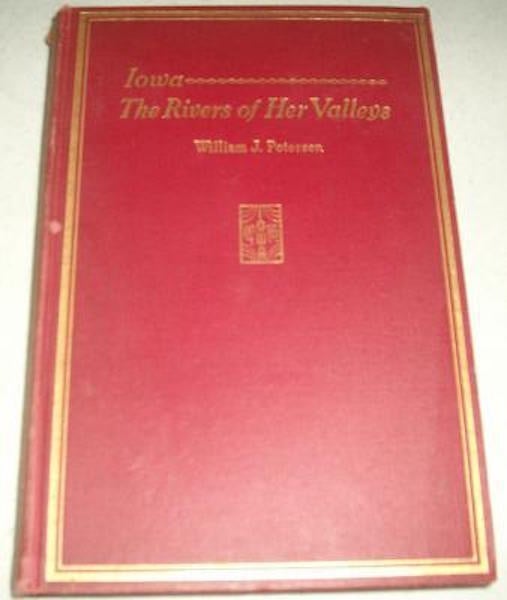 Item #17764 Iowa - The Rivers of Her Valleys. William J. Petersen.