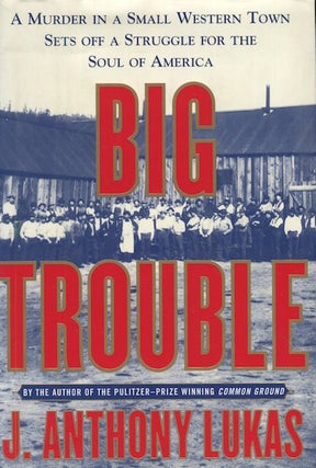 Item #17771 Big Trouble: A Murder in a Small Western Town Sets Off a Struggle for the Soul of...