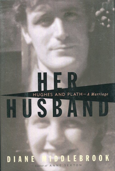 Item #17773 Her Husband, Hughes And Plath, A Marriage. Diane Middlebrook.