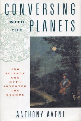 Item #17798 Conversing with the Planets: How Science and Myth Invented the Cosmos. Anthony Aveni