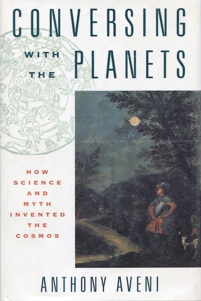Item #17798 Conversing with the Planets: How Science and Myth Invented the Cosmos. Anthony Aveni.