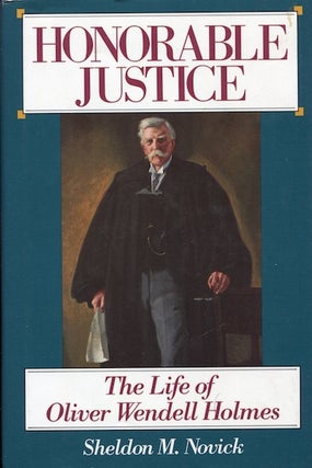 Item #17805 Honorable Justice: The Life of Oliver Wendell Holmes. Sheldon M. Novick