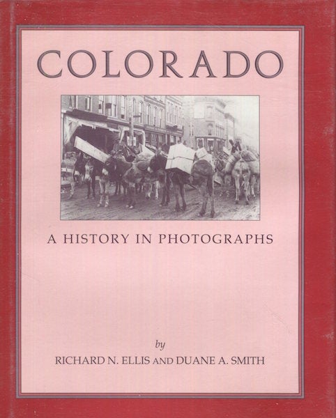 Item #17821 Colorado, A History In Photographs. Richard N. Ellis, Duane A. Smith.