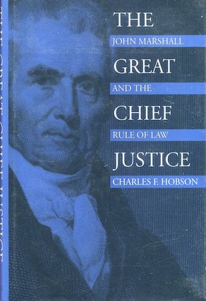 Item #17834 The Great Chief Justice, John Marshall And The Rule Of Law. Charles F. Hobson
