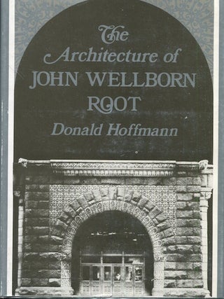 Item #17837 The Architecture Of John Wellborn Root. Donald Hoffmann