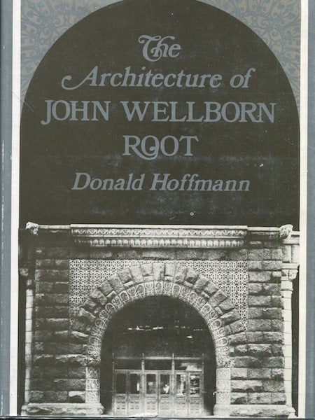 Item #17837 The Architecture Of John Wellborn Root. Donald Hoffmann.
