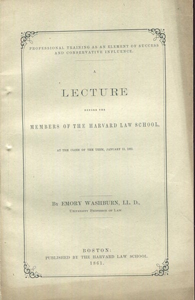 Item #17957 Professional Training as an Element of Success and Conservative Influence. A Lecture Before the Members of the Harvard Law School, at the Close of the Term, January 11, 1861. Emory Washburn.