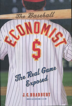 Item #18039 The Baseball Economist, The Real Game Exposed. J. C. Bradbury