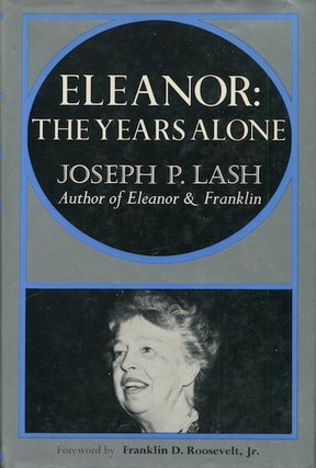 Item #18069 Eleanor: The Years Alone; Foreword by Franklin D. Roosevelt Jr. Joseph P. Lash