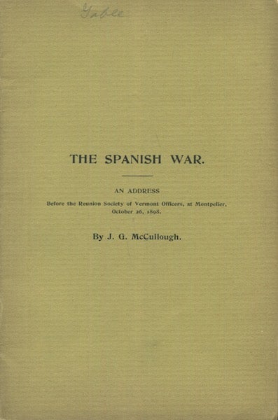 Item #18242 The Spanish War. An Address Before The Reunion Society of Vermont Officers, At Montpelier, October 26, 1898. J. G. McCullough.