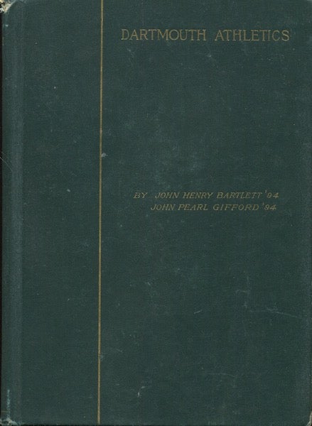 Item #18518 Dartmouth Athletics: A Complete History Of All Kinds Of Sports At The College. John Henry Bartlett, John Pearl Gifford.