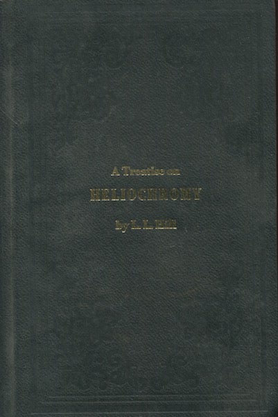 Item #18824 Treatise on Heliochromy; or, The Production of Pictures, By Means of Light, in Natural Colors; Facsimile edition with an introduction by William B. Becker. L. L. Hill.
