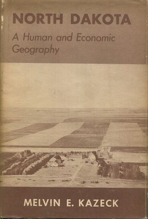 Item #18993 North Dakota A Human and Economic Geography. Melvin E. Kazeck