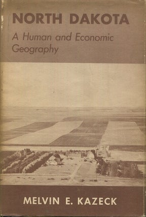 Item #18993 North Dakota A Human and Economic Geography. Melvin E. Kazeck