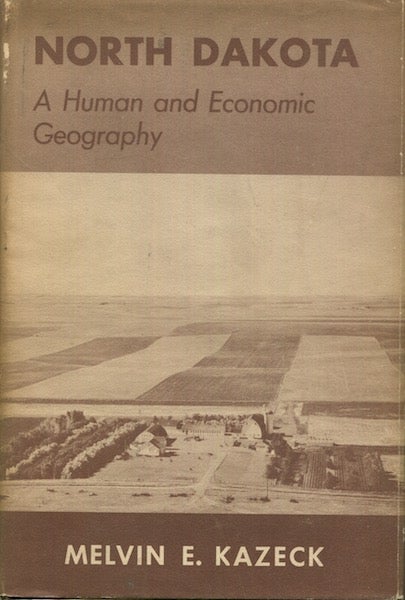 Item #18993 North Dakota A Human and Economic Geography. Melvin E. Kazeck.