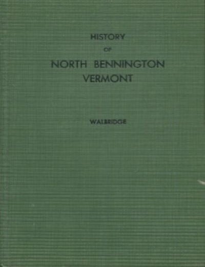 Item #19035 The History And Development Of North Bennington Vermont Haviland - 1761 To 1776 Sage's City - 1776 To 1828 North Bennington - 1828 To Date. Herbert Stebbins Walbridge.