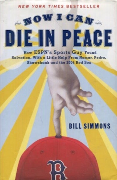 Item #19133 Now I Can Die in Peace: How ESPN's Sports Guy Found Salvation, With a Little Help from Nomar, Pedro, Shawshank and the 2004 Red Sox. Bill Simmons.