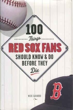 Item #19135 100 Things Red Sox Fans Should & Do Know Before They Die. Nick Cafardo