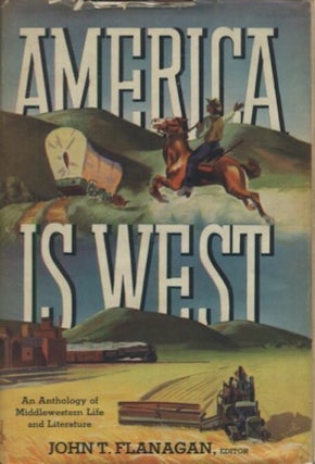 Item #19143 America is West: An Anthology of Middlewestern Life And Literature. John T. Flanagan