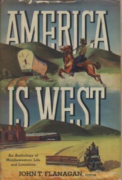 Item #19143 America is West: An Anthology of Middlewestern Life And Literature. John T. Flanagan.