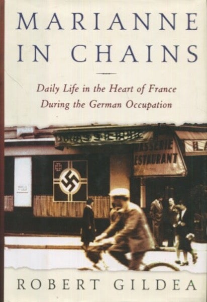 Item #19197 Marianne in Chains: Daily Life in the Heart of France During the German Occupation. Robert Gildea.