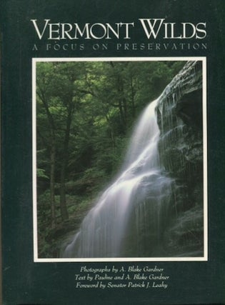 Item #19233 Vermont Wilds, A Focus On Preservation; Photographs by A. Blake Gardner, Foreword by...