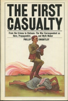 Item #19284 The First Casualty, From the Crimea to Vietnam: The War Correspondent as Hero,...