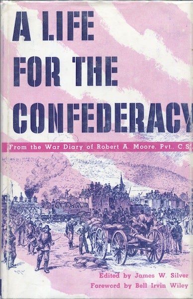 Item #19327 A Life for the confederacy: As Recorded in the Pocket Diaries of Pvt. Robert A. Moore, Co. G 17th Mississippi Regiment, Confederate Guards, Holly Springs, Mississippi. James W. Silver, ed.