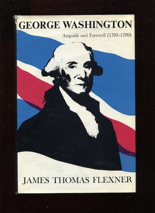 Item #19336 George Washington: Anguish and Farewell (1793-1799). James Thomas Flexner