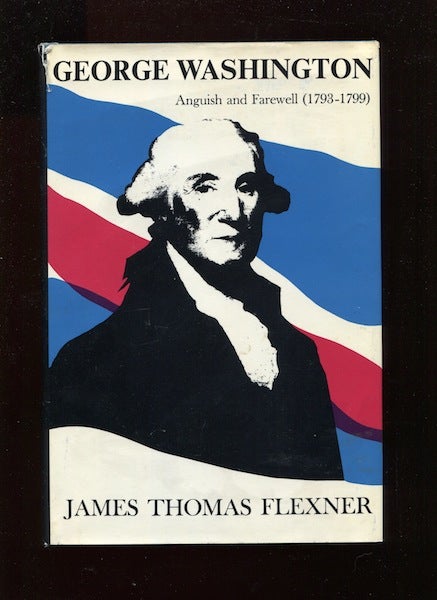 Item #19336 George Washington: Anguish and Farewell (1793-1799). James Thomas Flexner.