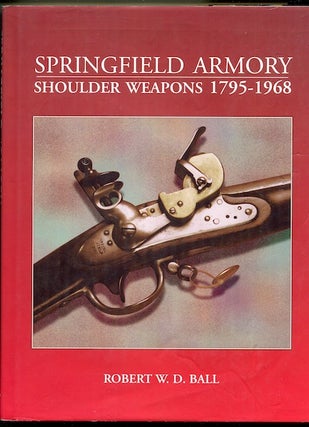 Item #19410 Springfield Armory Shoulder Weapons 1795-1968. Robert W. D. Ball