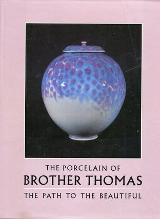 Item #19412 The Porcelain of Brother Thomas: The Path to the Beautiful. Brother Thomas, Thomas...