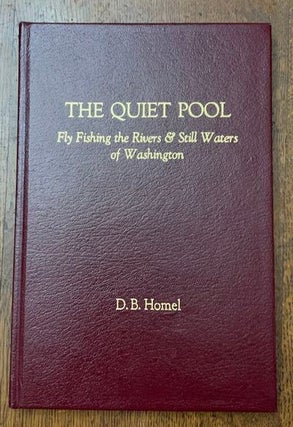 Item #19449 The Quiet Pool: Fly Fishing the Rivers & Still Waters of Washington. D. B. Homel
