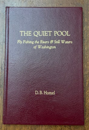 The Quiet Pool: Fly Fishing the Rivers & Still Waters of Washington. D. B. Homel.