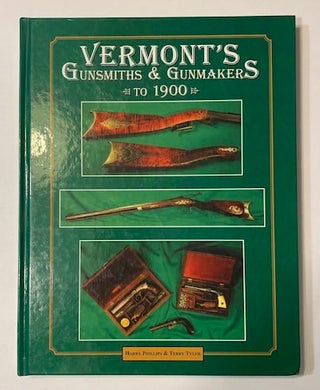 Item #19487 Vermont's Gunsmiths and Gunmakers to 1900; Including Inventors & Patentees of...