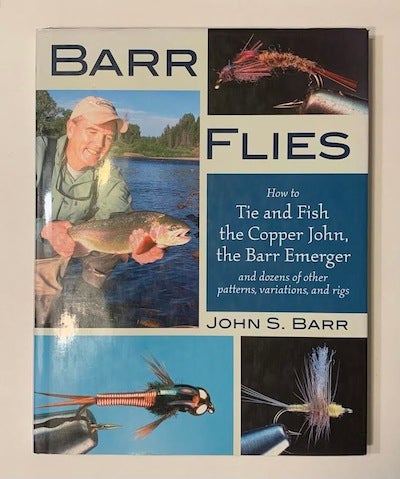 Item #19490 Barr Flies: How to Tie and Fish the Copper John, the Barr Emerger and Dozens of Other Patterns, Variations, and Rigs. John S. Barr.